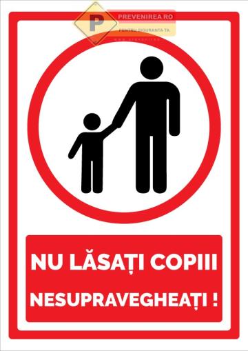 Indicator si semn nu lasati copii nesupravegheati de la Prevenirea Pentru Siguranta Ta G.I. Srl